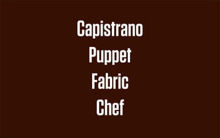Capistrano
  Puppet
  Fabric
   Chef
 