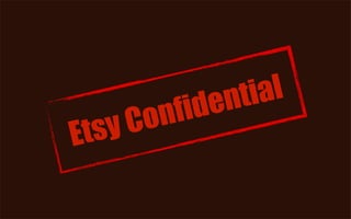 e ntial
     Co   nf id
Etsy
 