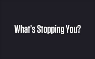 What’s Stopping You?
 