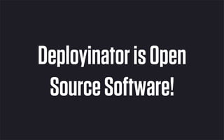 Deployinator is Open
 Source Software!
 