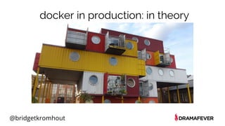 @bridgetkromhout
docker in production: in theory
 
