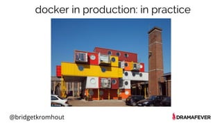 @bridgetkromhout
docker in production: in practice
 