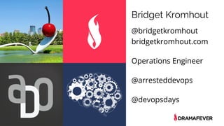 @bridgetkromhout
Bridget Kromhout
@bridgetkromhout
bridgetkromhout.com
Operations Engineer
@arresteddevops
@devopsdays
 