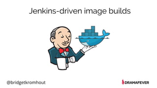 @bridgetkromhout
Jenkins-driven image builds
 
