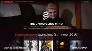 @bridgetkromhout
shudder.com launched Summer 2015
 
