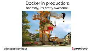 @bridgetkromhout
Docker in production:
honestly, it’s pretty awesome.
 