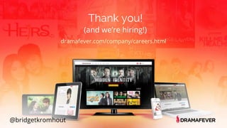 @bridgetkromhout
Thank you!
(and we’re hiring!)
dramafever.com/company/careers.html
 