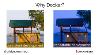 @bridgetkromhout
consistent development repeatable deployment
Why Docker?
 