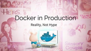 Reality, Not Hype
Docker in Production
 