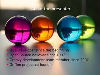 About the presenter




• Java Developer since the beginning
• Open Source believer since 1997
• Groovy development team member since 2007
• Griffon project co-founder
 