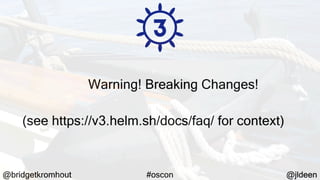 Helm 3: Navigating to Distant Shores (OSCON 2019)