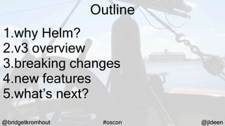 Helm 3: Navigating to Distant Shores (OSCON 2019)