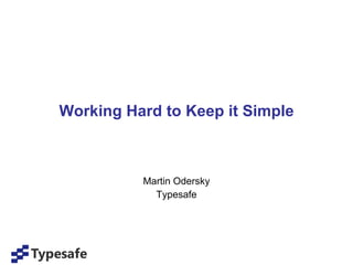 Working Hard to Keep it Simple Martin Odersky Typesafe 
