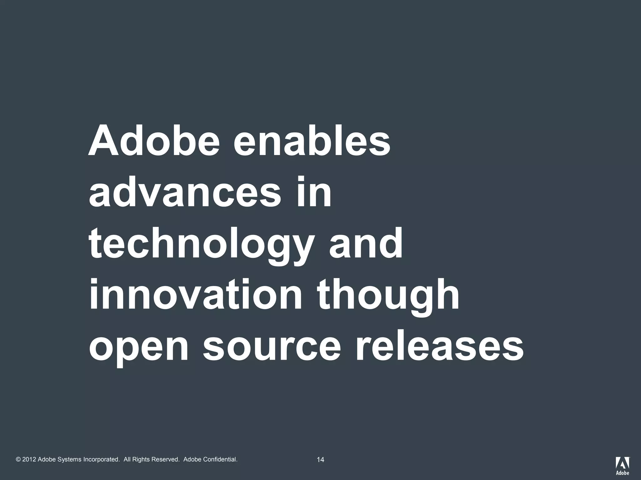 © 2012 Adobe Systems Incorporated. All Rights Reserved. Adobe Confidential. 14
Adobe enables
advances in
technology and
innovation though
open source releases
 