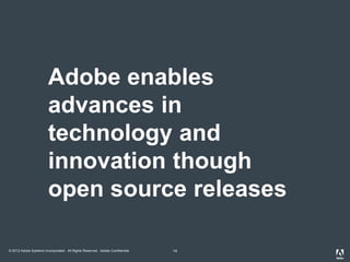 © 2012 Adobe Systems Incorporated. All Rights Reserved. Adobe Confidential. 14
Adobe enables
advances in
technology and
innovation though
open source releases
 