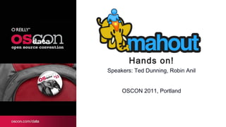 Hands on! Speakers: Ted Dunning, Robin Anil OSCON 2011, Portland 