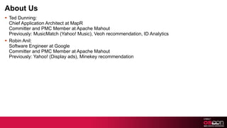 About Us <ul><li>Ted Dunning: Chief Application Architect at MapR Committer and PMC Member at Apache Mahout Previously: Mu...
