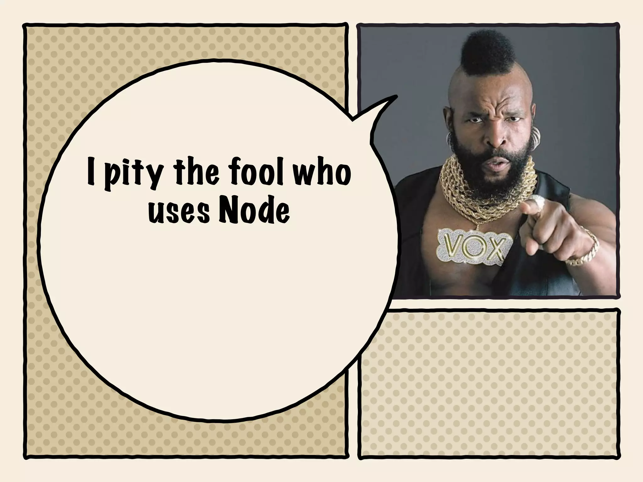 I pity the fool who
     uses Node
 