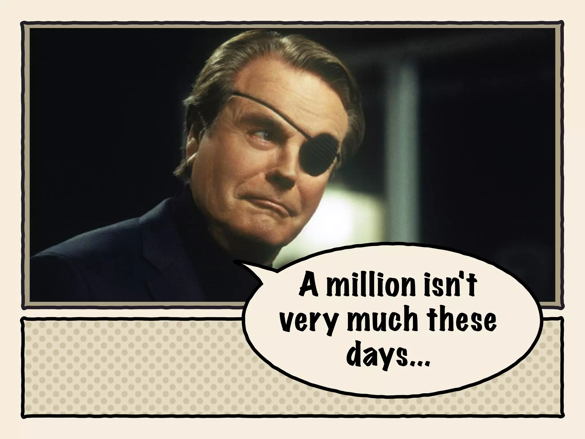 A million isn't
very much these
     days...
 