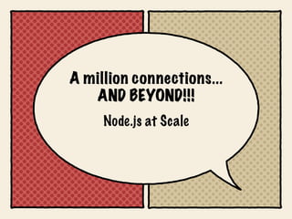 A million connections...
   AND BEYOND!!!
     Node.js at Scale
 