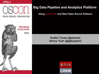 Sudhir Tonse (@stonse)
Danny Yuan (@g9yuayon)
Big Data Pipeline and Analytics Platform
Using NetflixOSS and Other Open Source Software
 