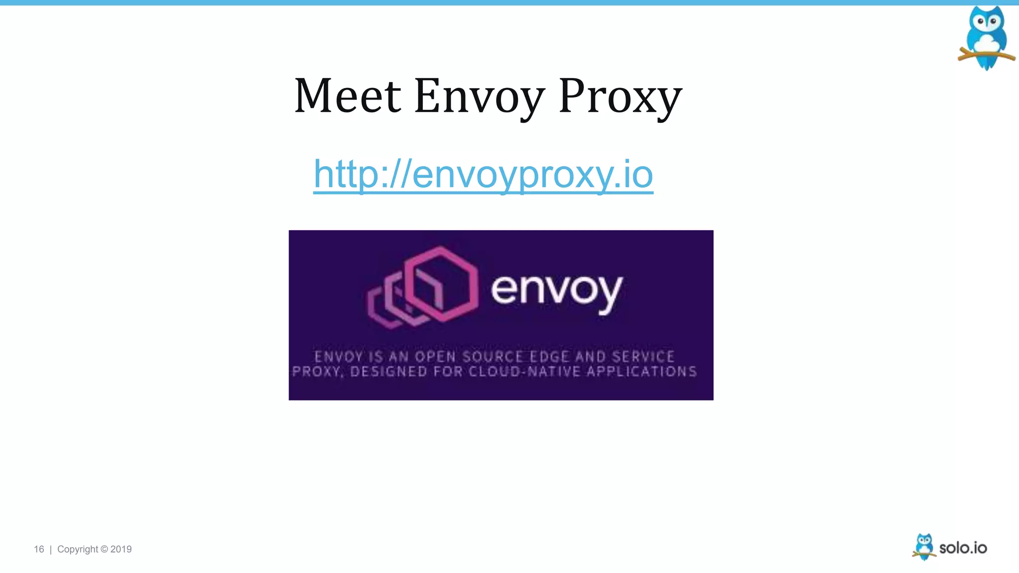16 | Copyright © 2019
Meet Envoy Proxy
http://envoyproxy.io
 