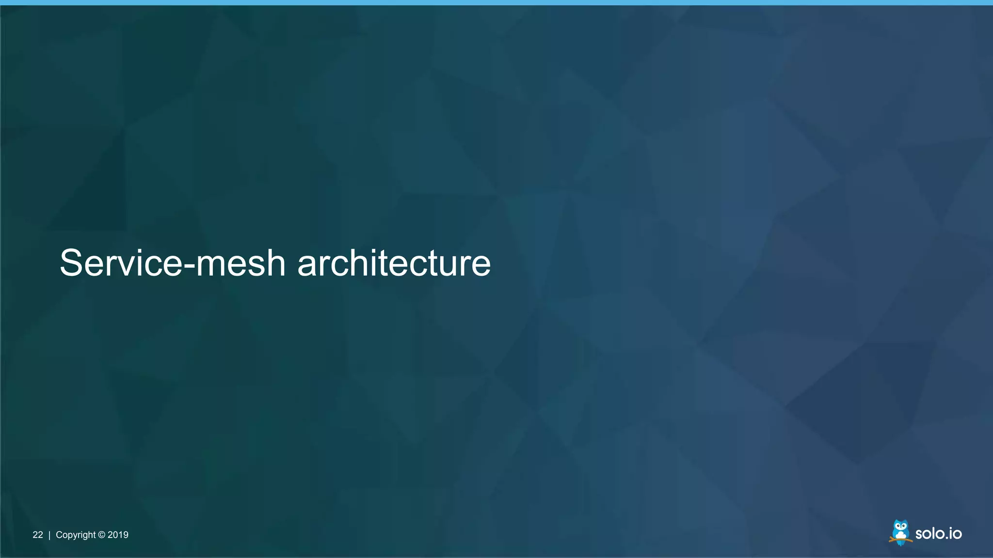 22 | Copyright © 201922 | Copyright © 2019
Service-mesh architecture
 