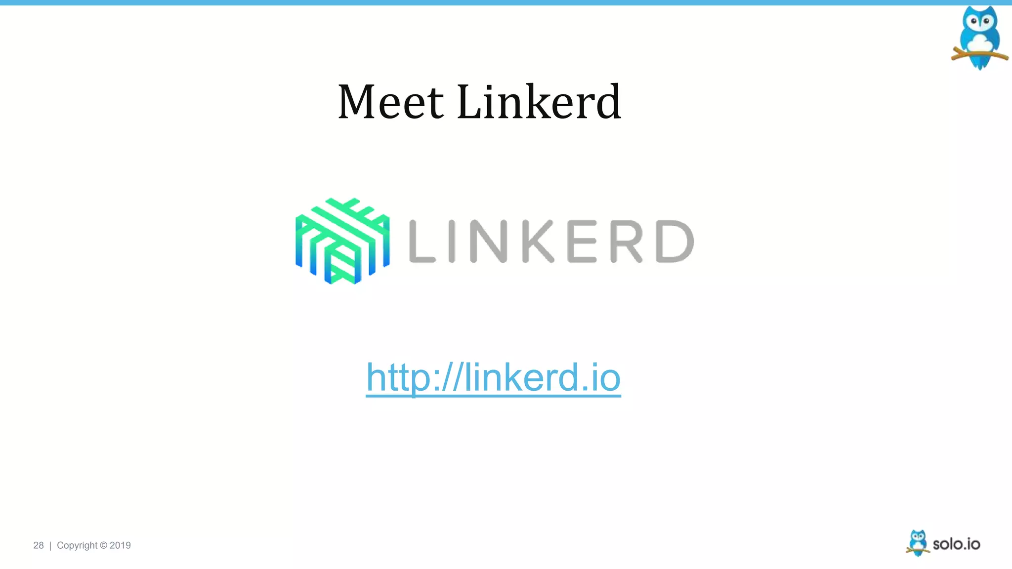 28 | Copyright © 2019
Meet Linkerd
http://linkerd.io
 