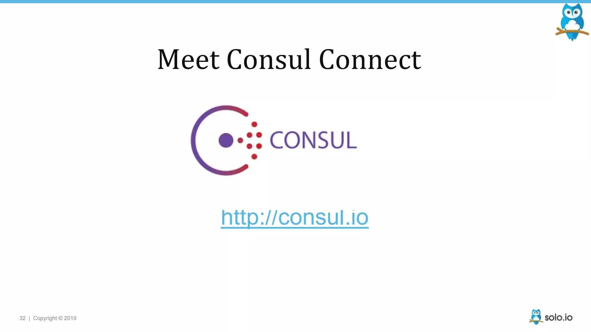 32 | Copyright © 2019
Meet Consul Connect
http://consul.io
 