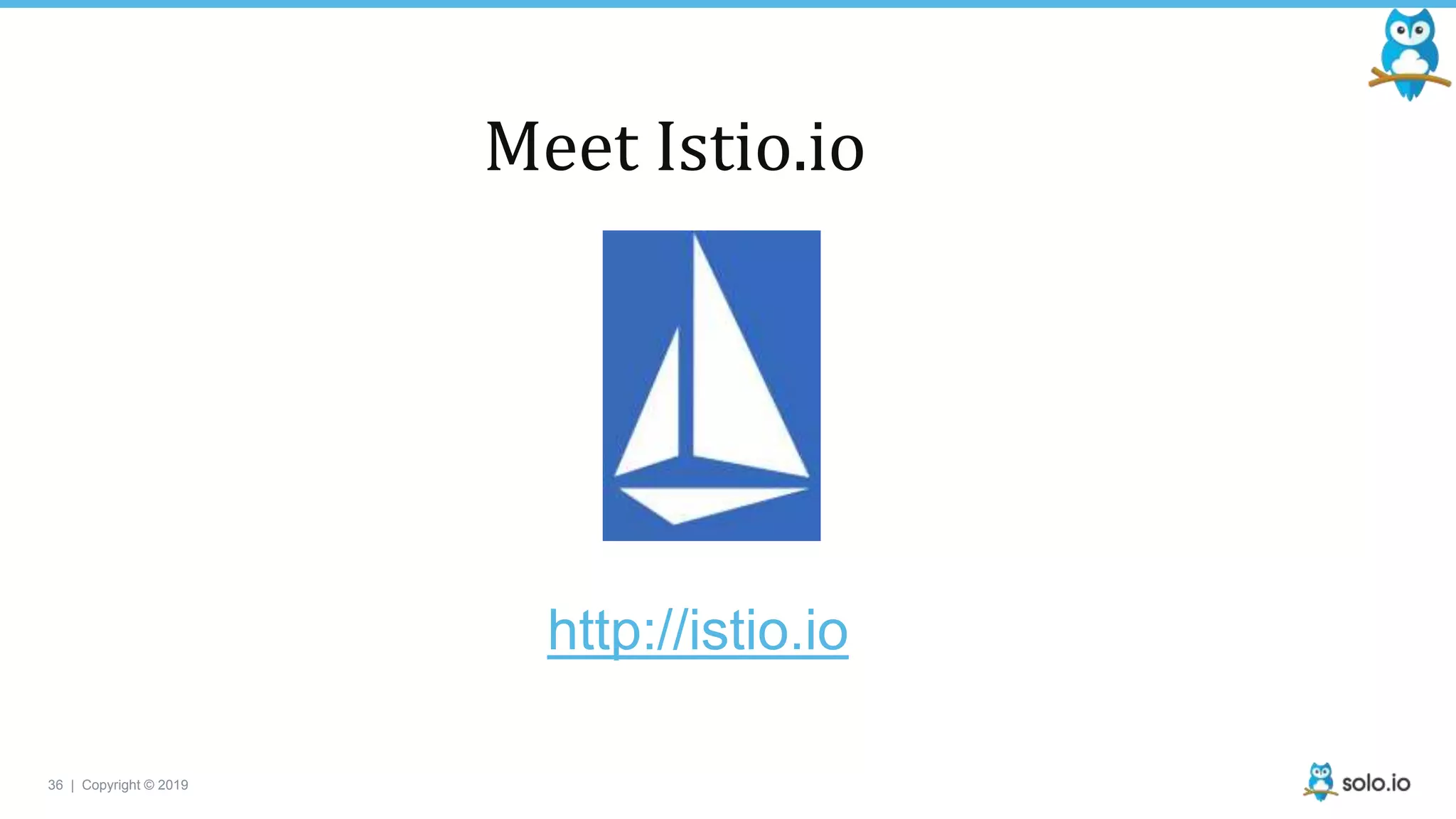 36 | Copyright © 2019
Meet Istio.io
http://istio.io
 