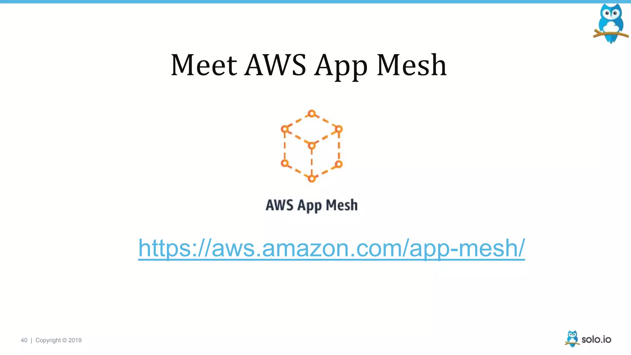 40 | Copyright © 2019
Meet AWS App Mesh
https://aws.amazon.com/app-mesh/
 