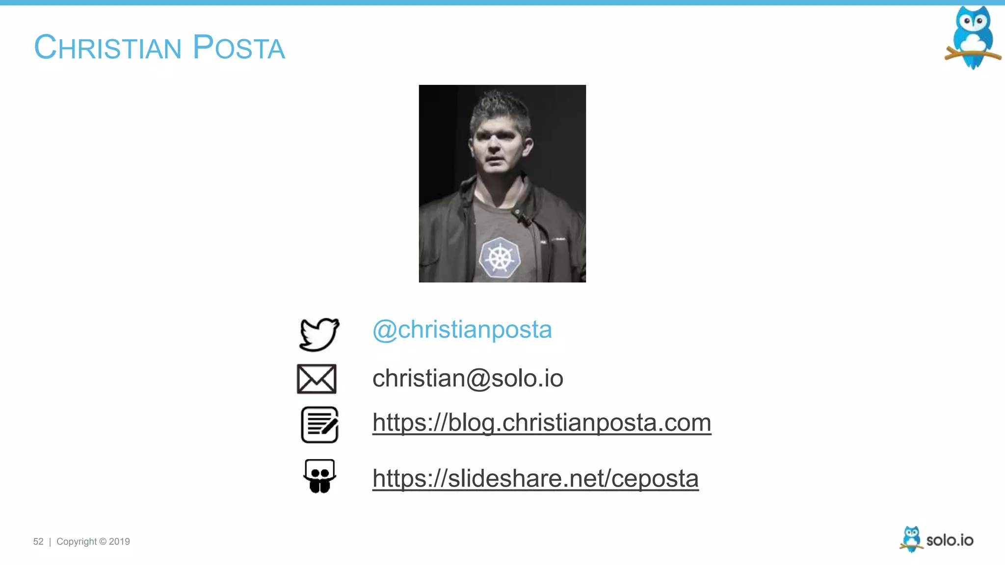 52 | Copyright © 2019
CHRISTIAN POSTA
@christianposta
christian@solo.io
https://blog.christianposta.com
https://slideshare.net/ceposta
 