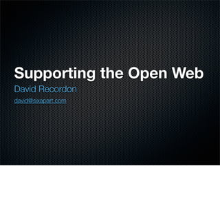 Supporting the Open Web
David Recordon
david@sixapart.com
 