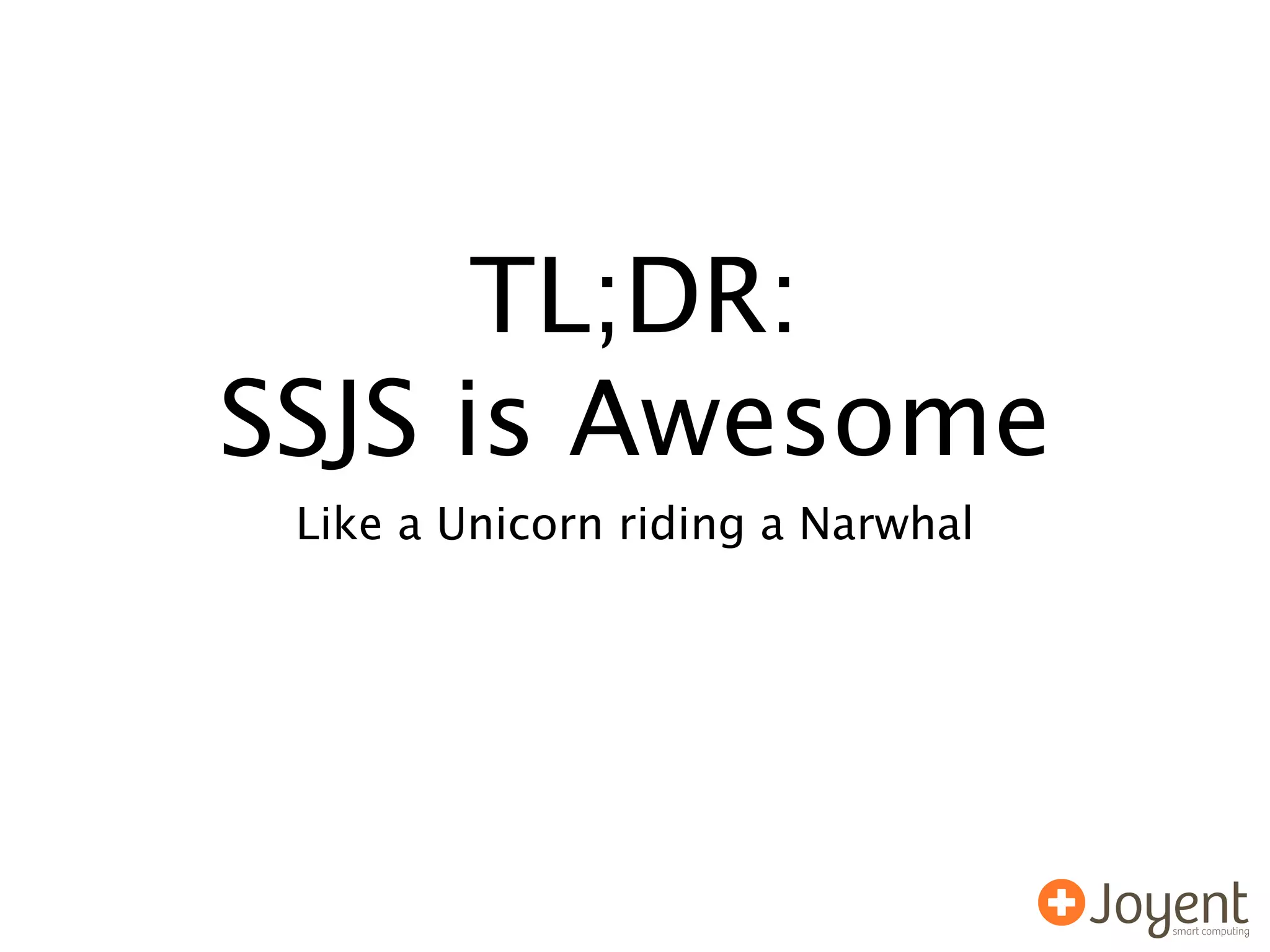 TL;DR:
SSJS is Awesome
 Like a Unicorn riding a Narwhal
 