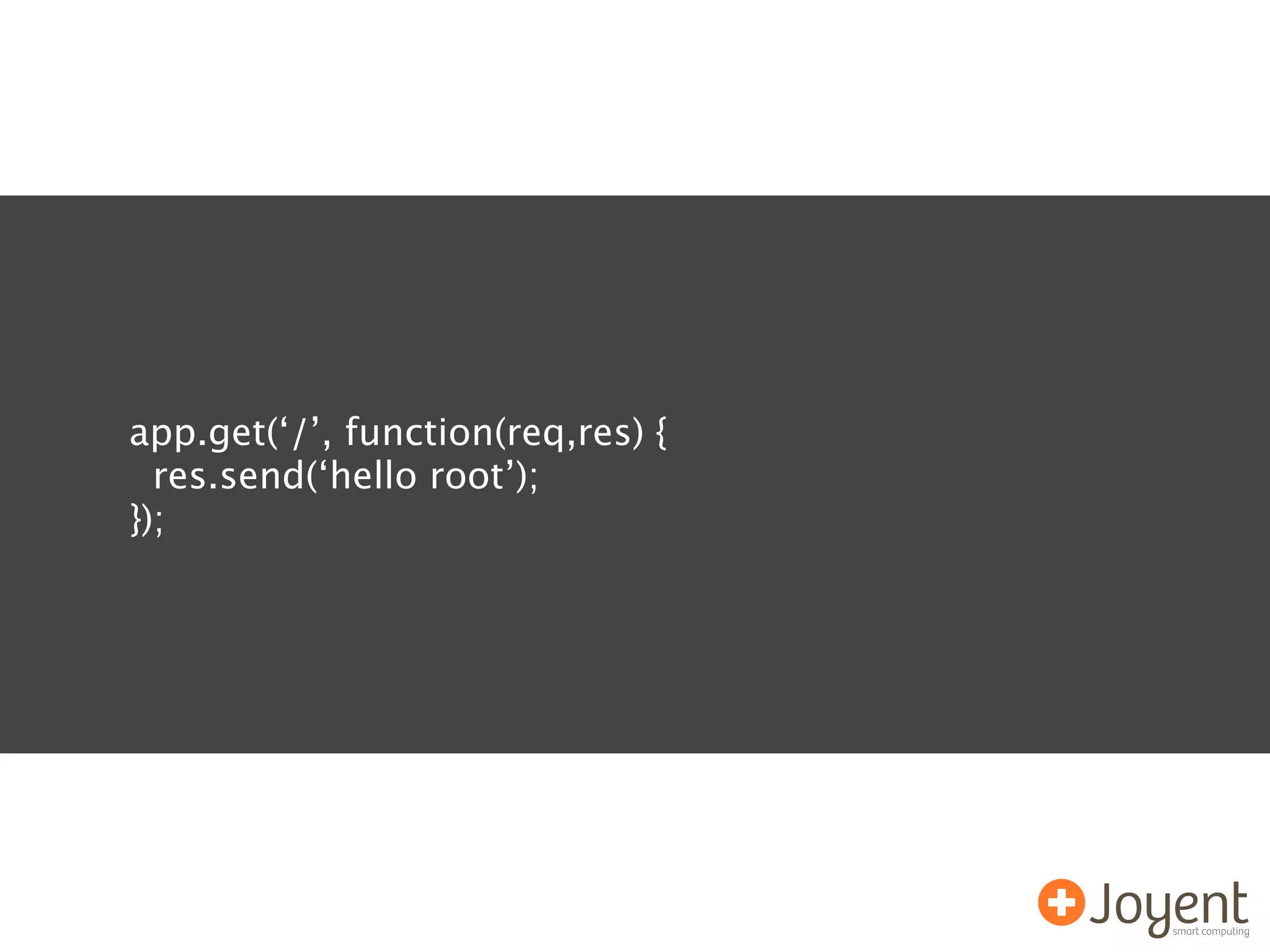 app.get(‘/’, function(req,res) {
  res.send(‘hello root’);
});
 