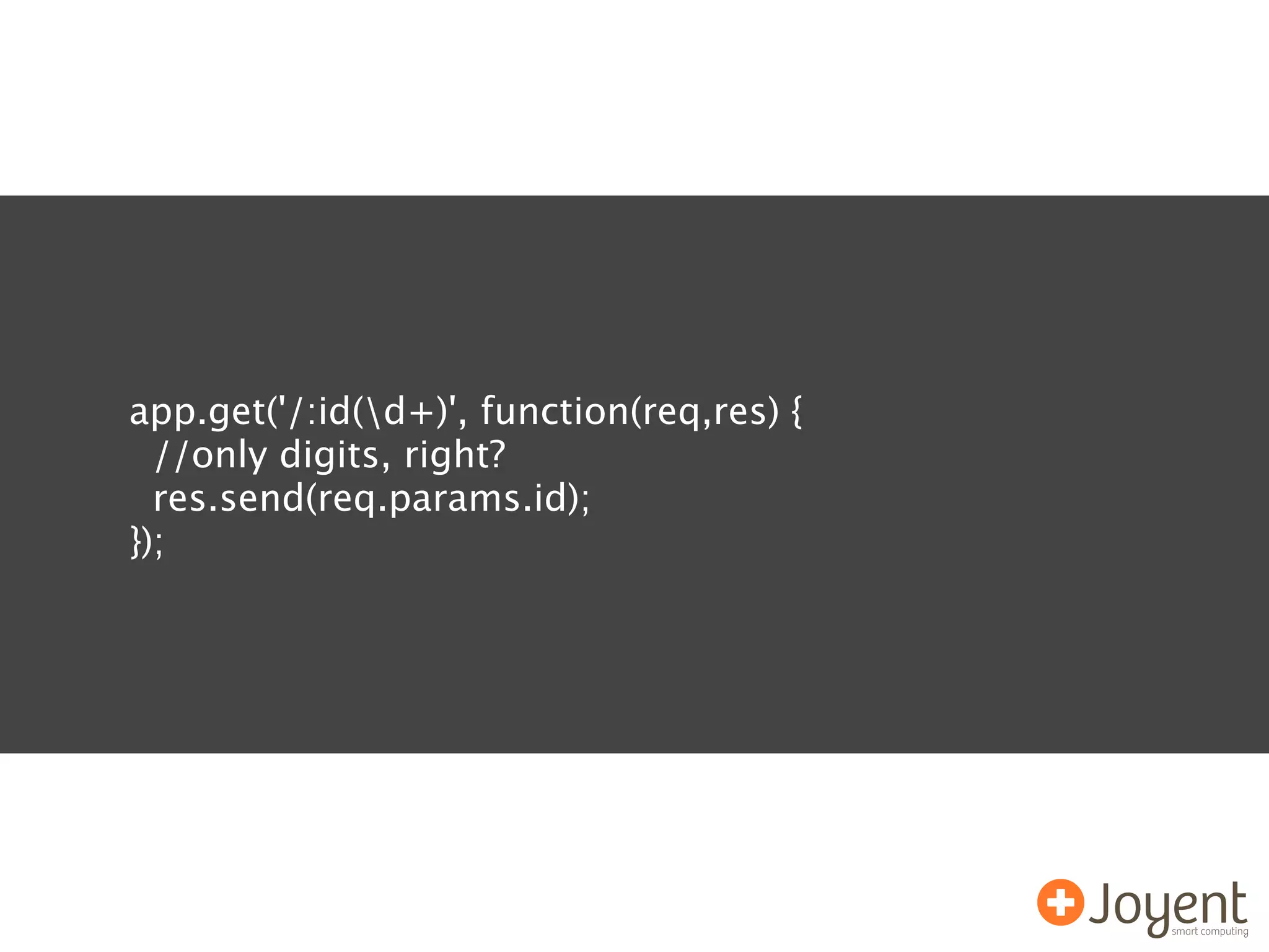app.get('/:id(d+)', function(req,res) {
  //only digits, right?
  res.send(req.params.id);
});
 