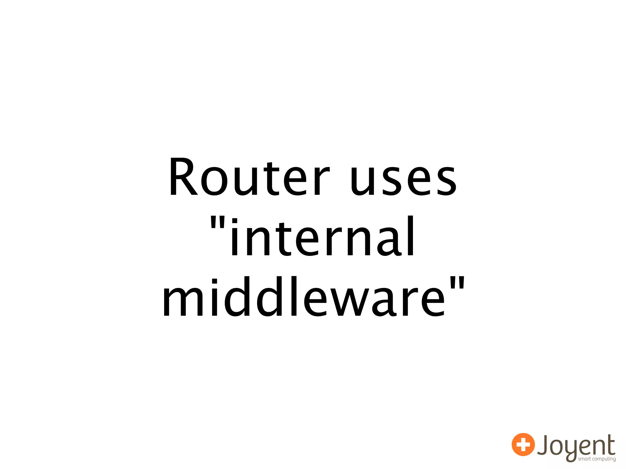 Router uses
 "internal
middleware"
 