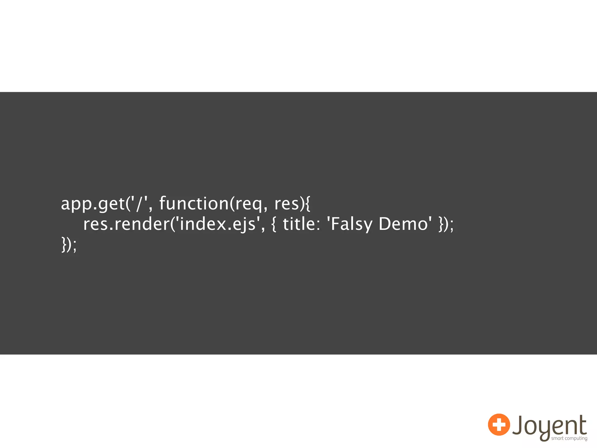 app.get('/', function(req, res){
    res.render('index.ejs', { title: 'Falsy Demo' });
});
 