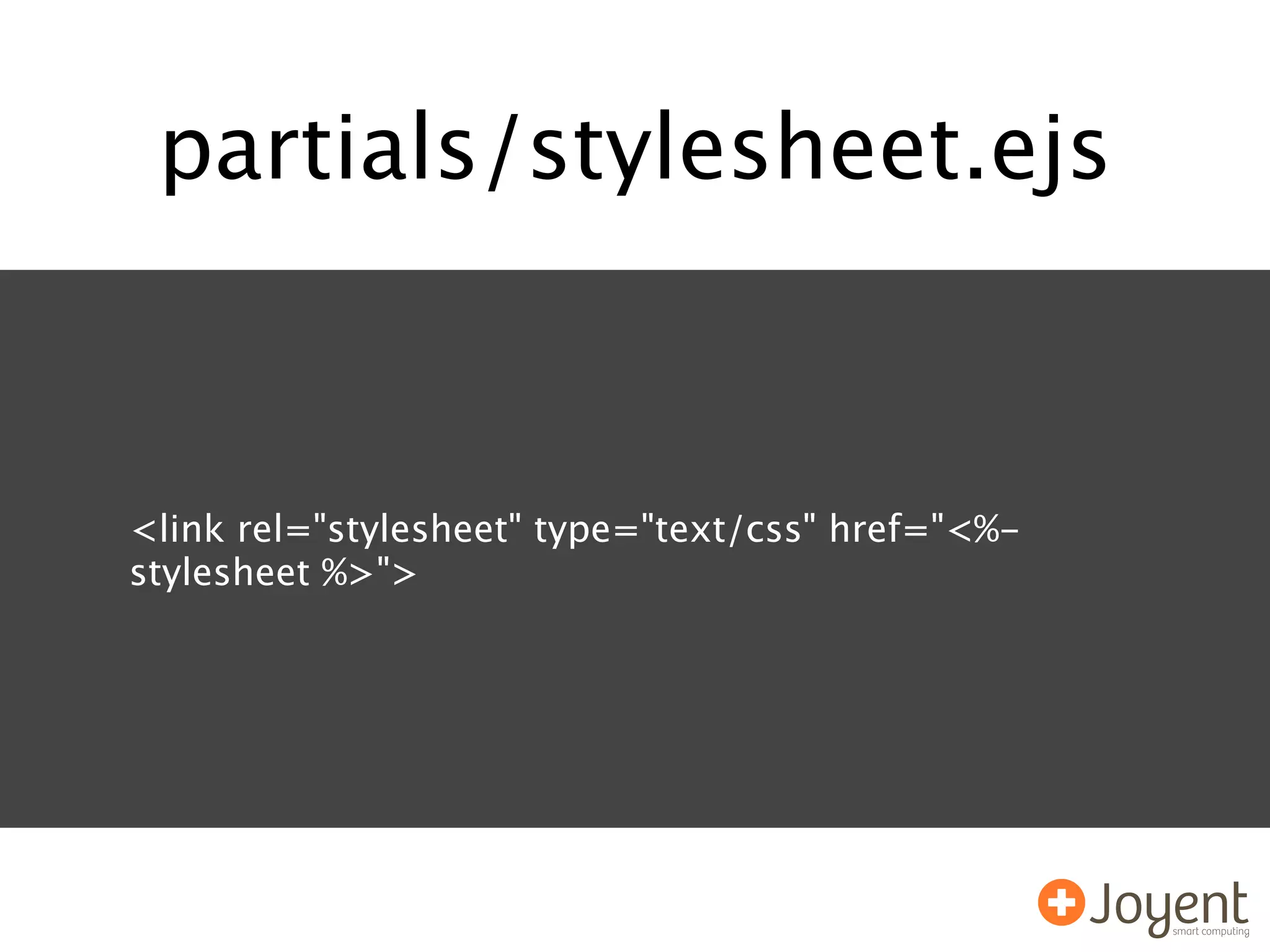 partials/stylesheet.ejs



<link rel="stylesheet" type="text/css" href="<%-
stylesheet %>">
 