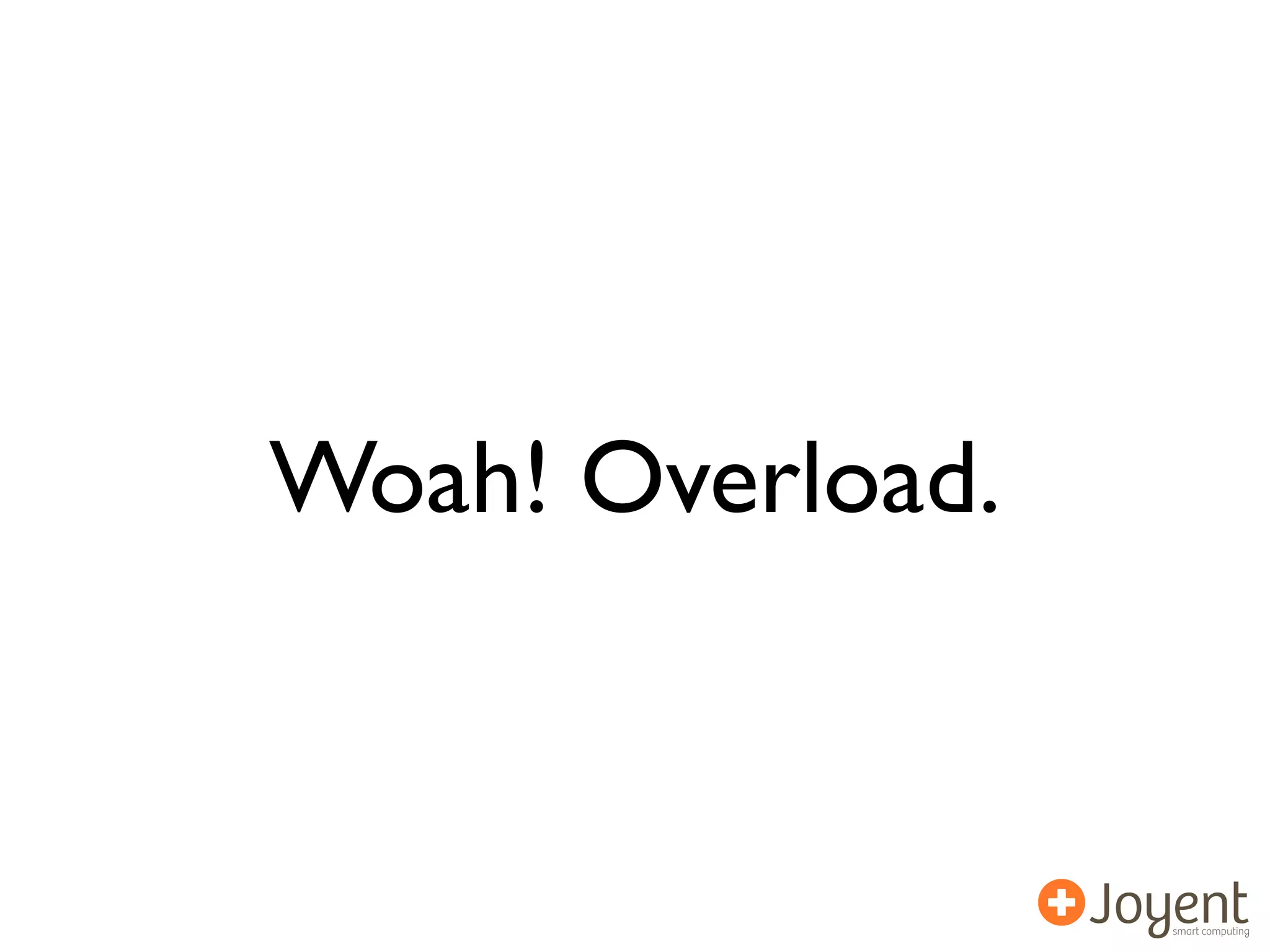 Woah! Overload.
 