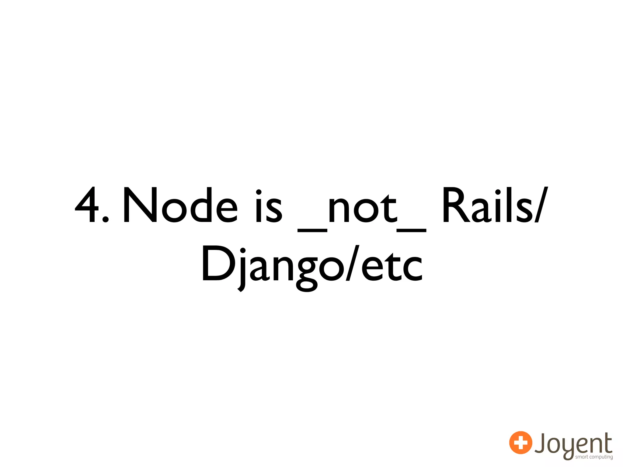 4. Node is _not_ Rails/
     Django/etc
 