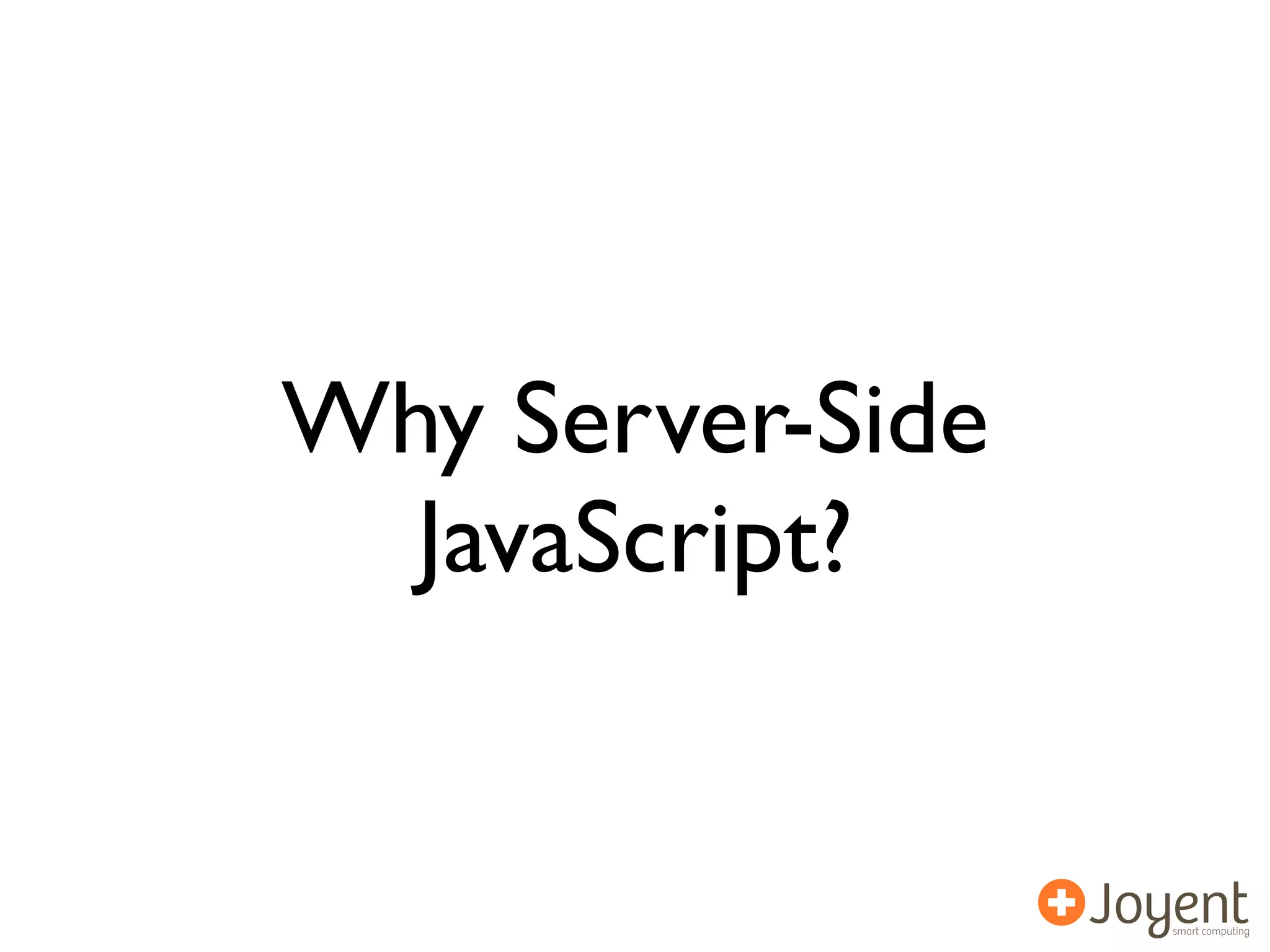 Why Server-Side
  JavaScript?
 