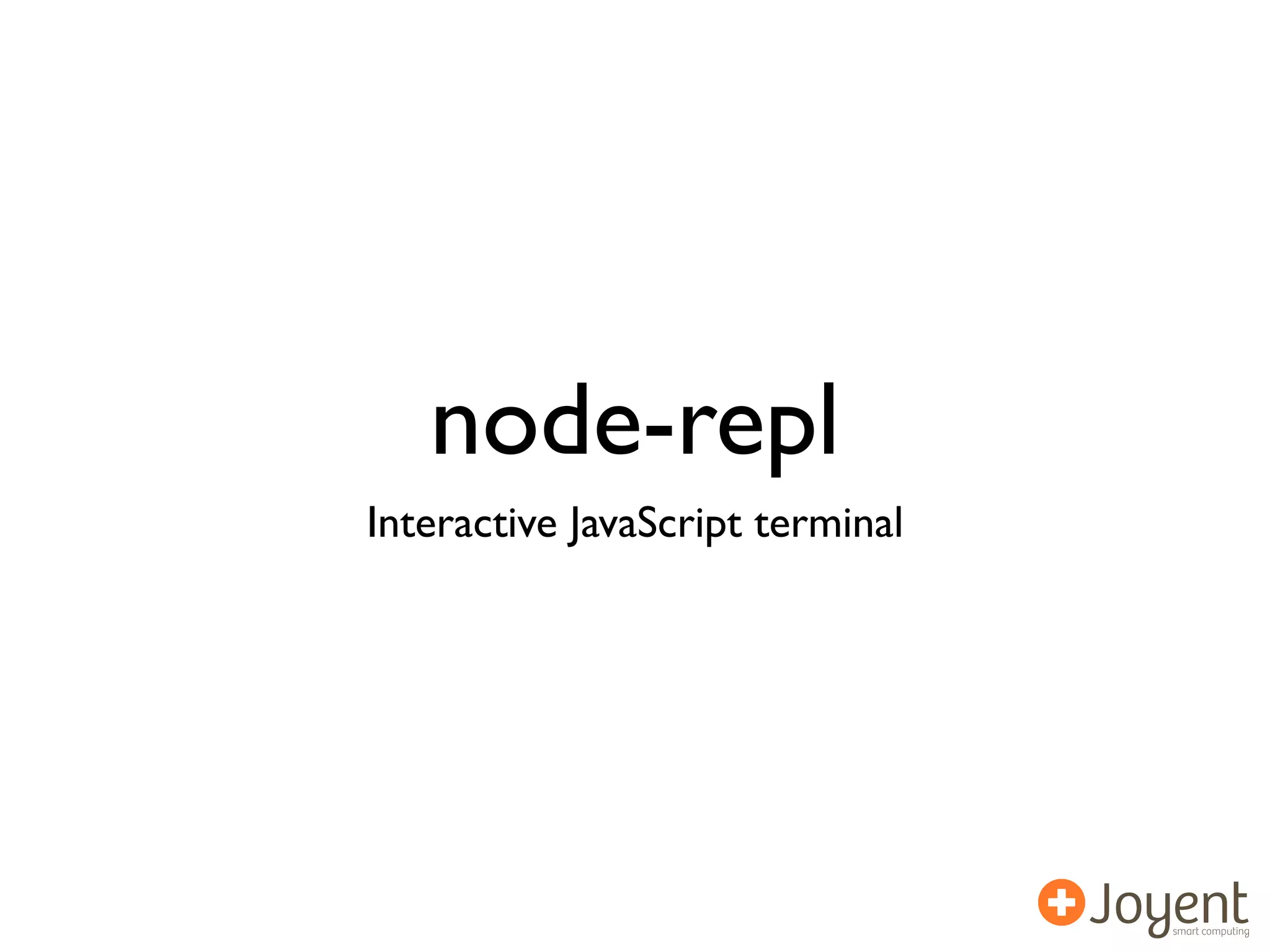 node-repl
Interactive JavaScript terminal
 