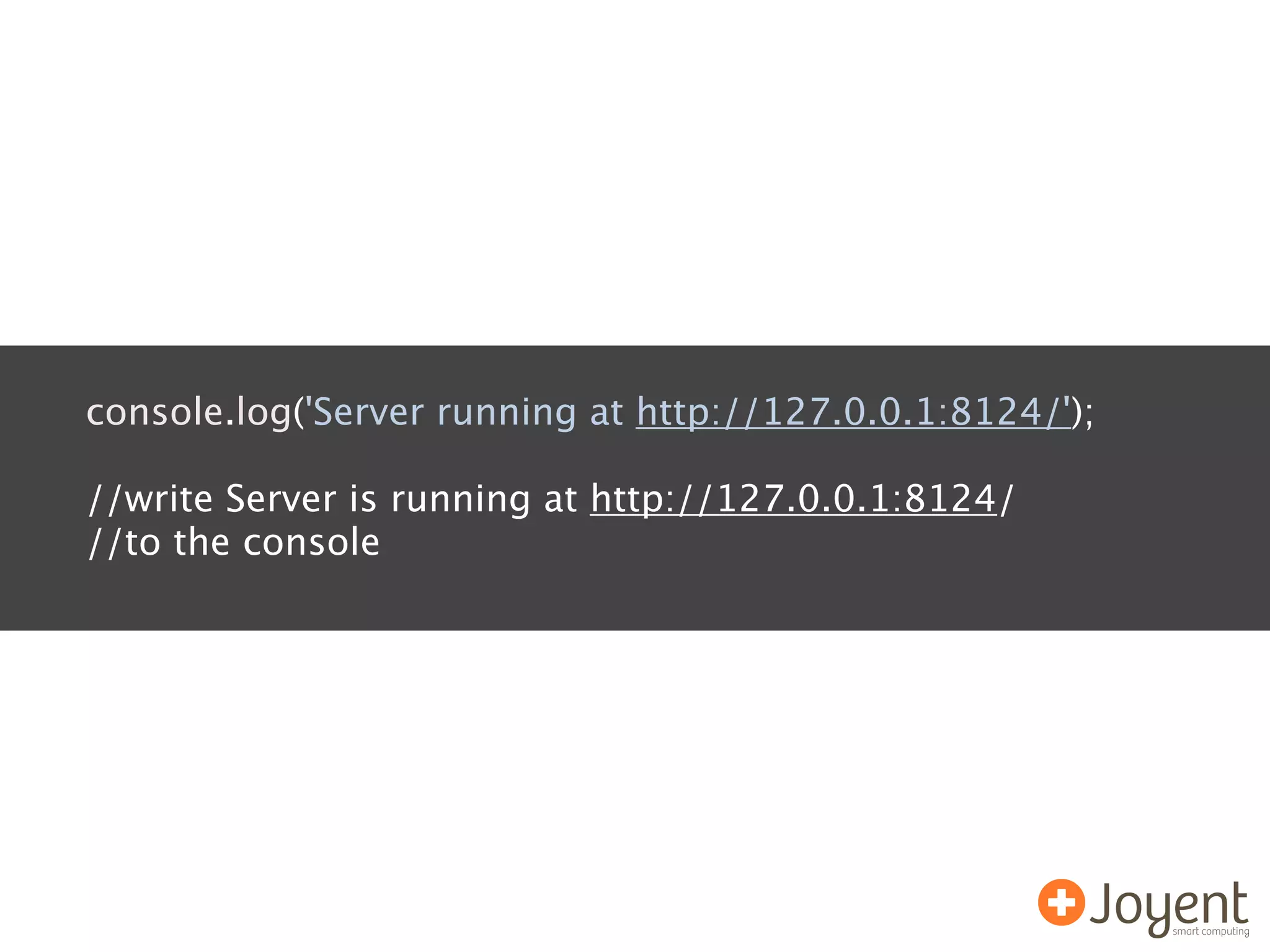 console.log('Server running at http://127.0.0.1:8124/');

//write Server is running at http://127.0.0.1:8124/
//to the console
 