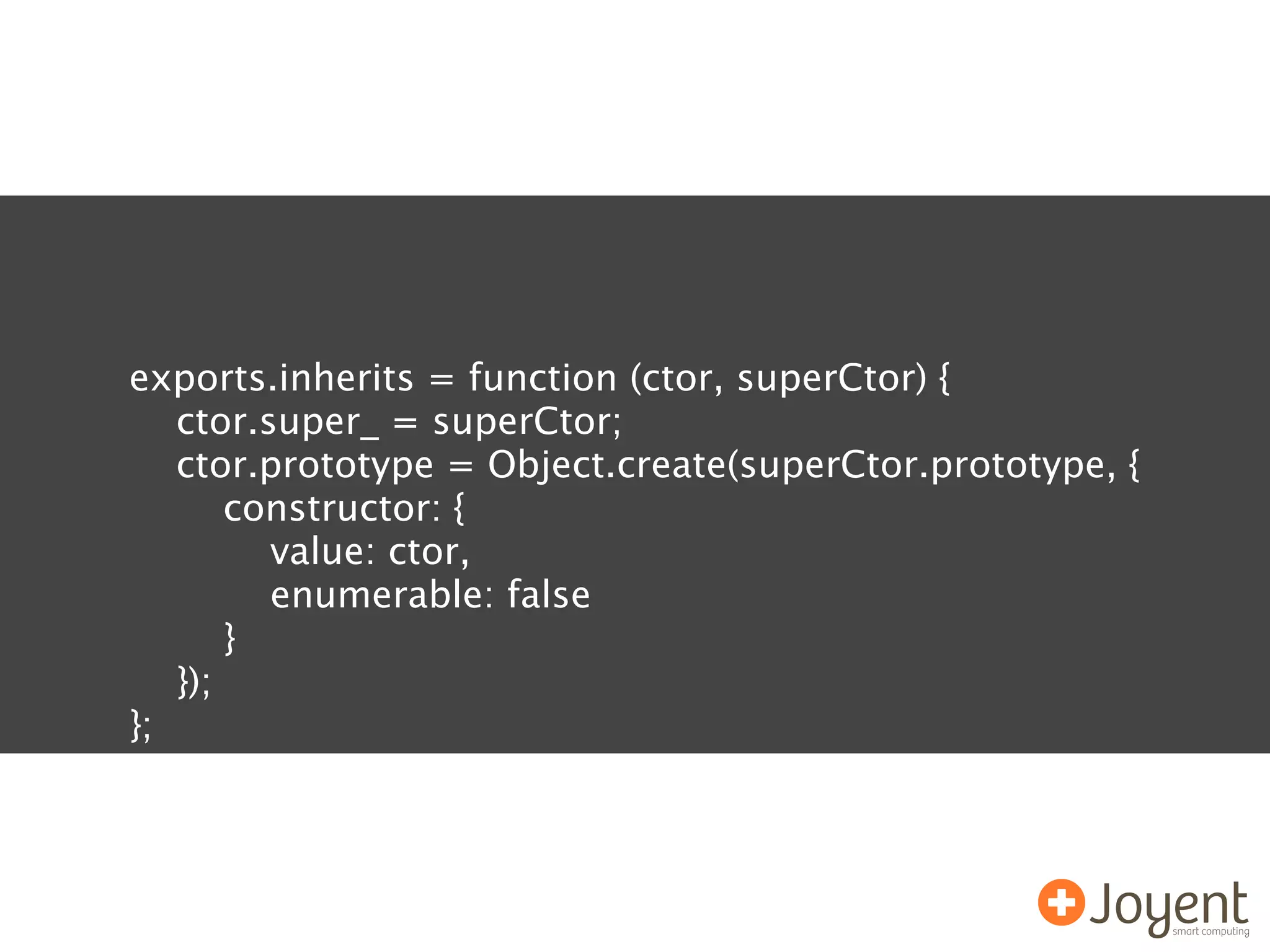 exports.inherits = function (ctor, superCtor) {
   ctor.super_ = superCtor;
   ctor.prototype = Object.create(superCtor.prototype, {
       constructor: {
         value: ctor,
         enumerable: false
       }
   });
};
 