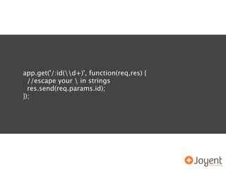 app.get('/:id(d+)', function(req,res) {
  //escape your  in strings
  res.send(req.params.id);
});
 