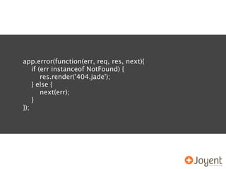 app.error(function(err, req, res, next){
    if (err instanceof NotFound) {
        res.render('404.jade');
    } else {
        next(err);
    }
});
 