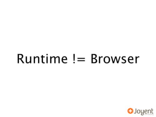 Runtime != Browser
 