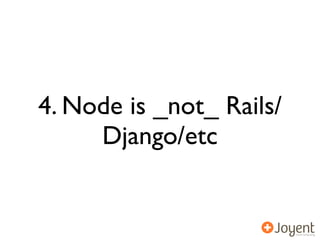 4. Node is _not_ Rails/
     Django/etc
 