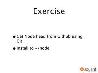 Exercise


• Get Node head from Github using
  Git

• Install to ~/node
 